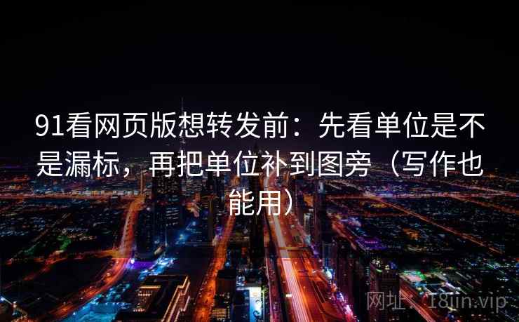 91看网页版想转发前:先看单位是不是漏标,再把单位补到图旁(写作也能用) 第2张 91看网页版想转发前:先看单位是不是漏标,再把单位补到图旁(写作也能用) 第2张