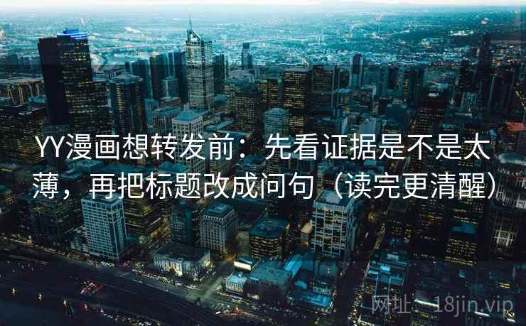 YY漫画想转发前:先看证据是不是太薄,再把标题改成问句(读完更清醒) 第2张 YY漫画想转发前:先看证据是不是太薄,再把标题改成问句(读完更清醒) 第2张