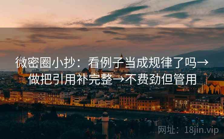 微密圈小抄：看例子当成规律了吗→做把引用补完整→不费劲但管用