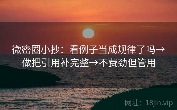 微密圈小抄:看例子当成规律了吗→做把引用补完整→不费劲但管用 第2张 微密圈小抄:看例子当成规律了吗→做把引用补完整→不费劲但管用 第2张