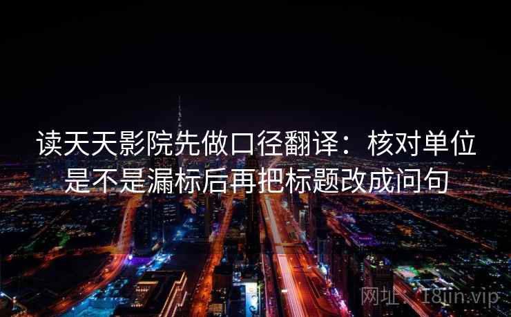 读天天影院先做口径翻译:核对单位是不是漏标后再把标题改成问句 第2张 读天天影院先做口径翻译:核对单位是不是漏标后再把标题改成问句 第2张