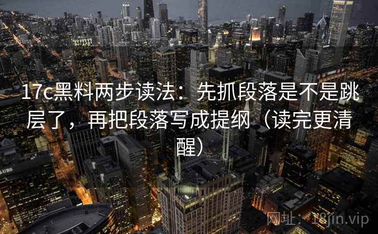 17c黑料两步读法:先抓段落是不是跳层了,再把段落写成提纲(读完更清醒) 第2张 17c黑料两步读法:先抓段落是不是跳层了,再把段落写成提纲(读完更清醒) 第2张